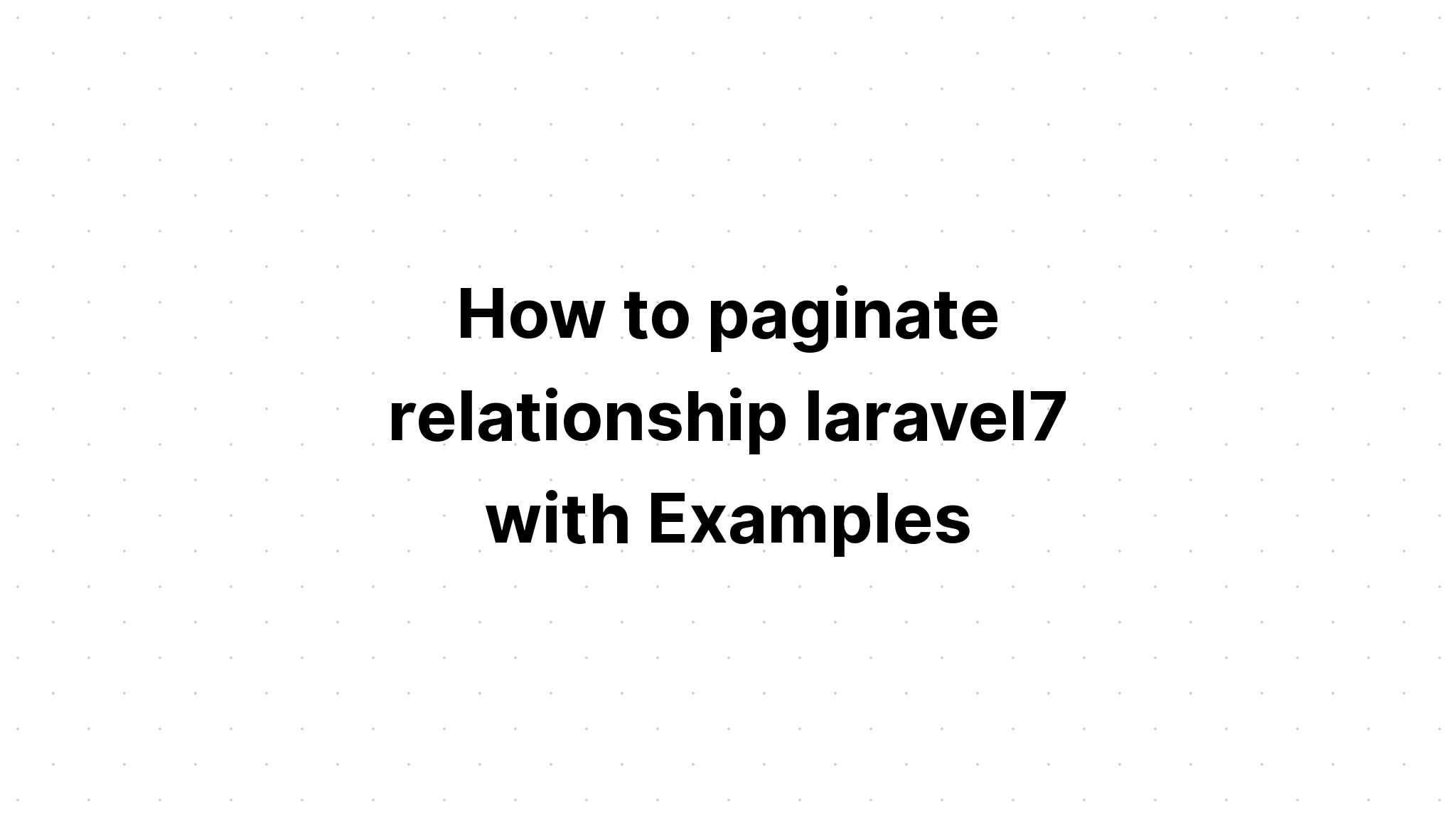 Cách phân trang mối quan hệ laravel7 với các ví dụ